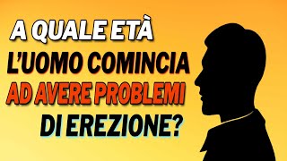 A Quale Età l’Uomo Comincia ad Avere Problemi di Erezione [upl. by Ilojna]