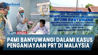 Update Kasus Penganiayaan PRT Banyuwangi di Malaysia P4MI Bakal Temui Keluarga Korban [upl. by Hi718]