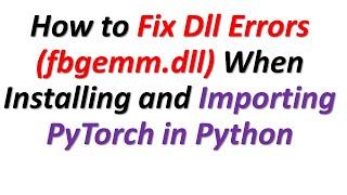 How to Fix Dll Errors \torch\lib\fbgemmdll When Installing and Importing PyTorch in Python [upl. by Valdes]