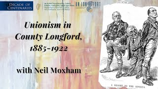 Decade of Centenaries Unionism in County Longford 18851922 with Neil Moxham [upl. by Etnad269]