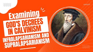 Examining Gods Decrees In Calvinism  Infralapsarianism and Supralapsarianism [upl. by Iolenta]