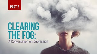 Clearing the Fog A Conversation on Depression Part 2 [upl. by Vevine262]