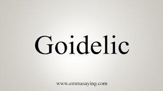 How To Say Goidelic [upl. by Corette]