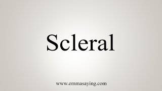 How To Say Scleral [upl. by Ahsema13]