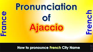 Ajaccio How to pronounce Ajaccio Corse du Sud Corsica in French accent [upl. by Eitsyrc]