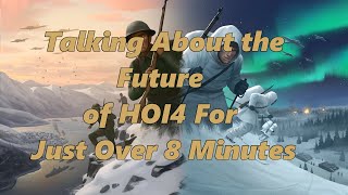 Talking About the Future of HOI4 for Just Over 8 Minutes [upl. by Miof Mela]