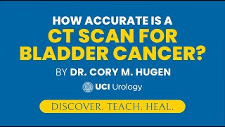 How Accurate is a CT Scan for Bladder Cancer by Dr Cory Hugen  UCI Department of Urology [upl. by Enitsirk]