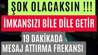 ŞOK OLACAKSIN  İMKANSIZI BİLE DİLE GETİR  19 DAKİKADA MESAJ ATTIRMA FREKANSI [upl. by Serrell]