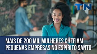 Mais de 200 mil mulheres chefiam pequenas empresas no ES [upl. by Irac]