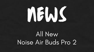 Noise Air Buds Pro 2  NEWS [upl. by Lamahj]