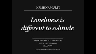 Loneliness is different to solitude  J Krishnamurti [upl. by Ayit591]