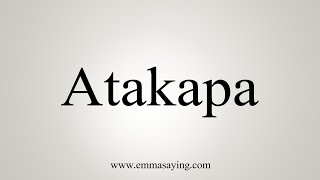 How To Say Atakapa [upl. by Semaj]