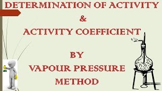 DETERMINATION OF ACTIVITY AND ACTIVITY COEFFICIENT BY VAPOUR PRESSURE METHOD [upl. by Zitella]