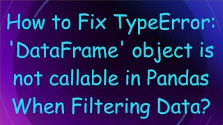 How to Fix TypeError DataFrame object is not callable in Pandas When Filtering Data [upl. by Drofub]