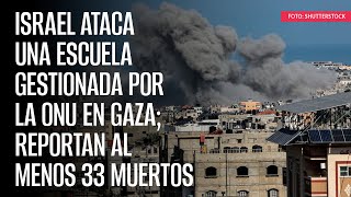 Israel ataca una escuela gestionada por la ONU en Gaza reportan al menos 33 muertos [upl. by Elaval]