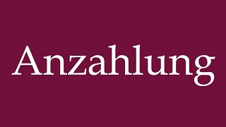 How to Pronounce Anzahlung Down payment Correctly in German [upl. by Merfe]