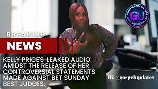 Kelly Prices leaked audio amidst her controversial statements made against BET Sunday judges [upl. by Hibbert296]