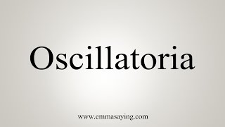 How To Say Oscillatoria [upl. by Ayekam198]