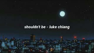 shouldnt be  luke chiang lyrics [upl. by Iniretake]