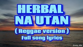 Herbal na utan  Full song lyrics  Reggae version [upl. by Kevin]