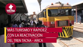 MÁS TURISMO Y RAPIDEZ CON LA REACTIVACIÓN DEL TREN TACNA  ARICA [upl. by Varien177]