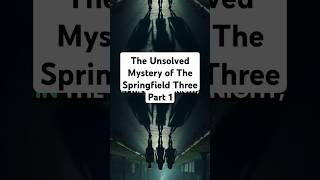 The Unsolved Mystery of The Springfield Three Part 1 crimecommunity coldcasefiles scary [upl. by Ennaeiluj]