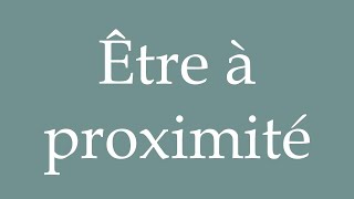 How to Pronounce Être à proximité Be nearby Correctly in French [upl. by Ahsatniuq609]