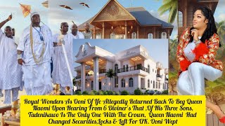 Royal Wonders As Ooni Of Ife Allegedly Returned Back To Beg Queen NaomiShes Gone [upl. by Mchale]