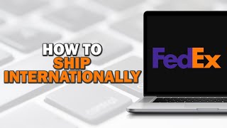 How To Ship Internationally on FedEx Easiest Way​​​​​​​ [upl. by Eiramesor]