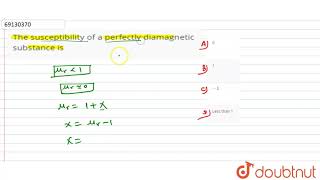 The susceptibility of a perfectly diamagnetic substance is [upl. by Rivi942]