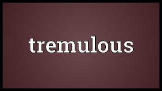 Tremulous Meaning [upl. by Annaitsirhc]