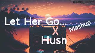 Let Her Go x Husn Slowed and Reverb mashup  Sad lofi song remix  NCS  anuvjain Gravero [upl. by Grider556]