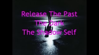 RELEASE THE PAST THE DARK THE SHADOW SELF [upl. by Riamo]