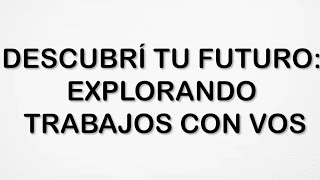 DESCUBRI TU FUTURO EXPLORANDO TRABAJOS CON VOS [upl. by Naes]