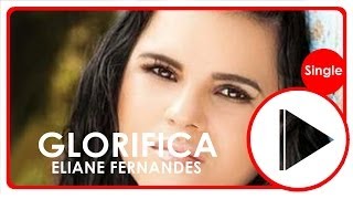 Eliane Fernandes  Glorifica  LetraºOficial [upl. by Nojad]