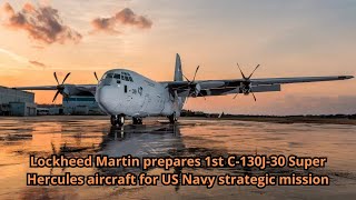 Lockheed Martin prepares 1st C 130J 30 Super Hercules aircraft for US Navy strategic mission [upl. by Bathsheba]