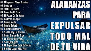 ALABANZAS PARA EXPULSAR TODO MAL DE TU VIDA  LAS CANCIÓN CRISTIANAS MAS HERMOSA DEL MUNDO 2023 ☘️ [upl. by Innis]