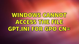 Windows cannot access the file gptini for GPO CN31B2F340016D11D2945F00C04FB984F9 [upl. by Philcox583]