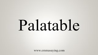 How To Pronounce Palatable [upl. by Ordnaxela934]