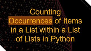 Counting Occurrences of Items in a List within a List of Lists in Python [upl. by Sargent]