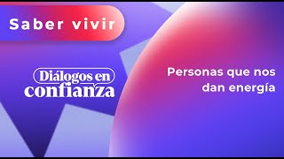 Diálogos en confianza Saber Vivir  Personas que nos dan energía 03042024 [upl. by Griff]