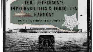 Dont Ya Think Its Funny Fort Jeffersons Improbabilities amp Forgotten Harmony [upl. by Alenoel]