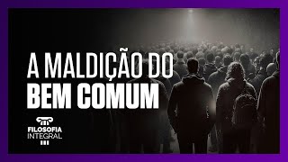 A maldição do bem comum  Filosofia Integral [upl. by Notxarb]