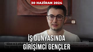 İş Dünyasında Girişimci Gençler  Fehim Açıkel  30 Haziran 2024 [upl. by Stace]