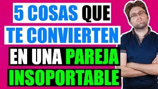 5 Cosas Que Te Convierten En Una Pareja Insoportable [upl. by Ludwig21]