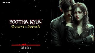 Rootha Kyun  Slowed  Reverb  Lofi Song  Hindi Lofi Song  Sad Song  1920 LONDON  RH LOFI [upl. by Zia637]