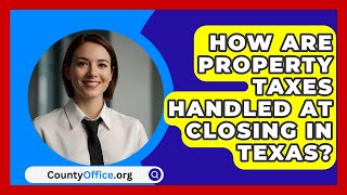 How Are Property Taxes Handled At Closing In Texas  CountyOfficeorg [upl. by Adnoral586]