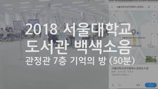 2018 서울대학교 도서관 백색소음관정관 7층 기억의 방 50분 [upl. by Safire]