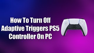 How To Turn Off Adaptive Triggers PS5 Controller On PC [upl. by Didi74]