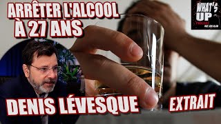 ARRÊTER LALCOOL  Denis Lévesque  Whats Up Podcast Extrait [upl. by Burrow]